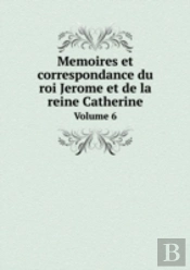 Memoires Et Correspondance Du Roi Jerome Et De La Reine Catherine Volume 6