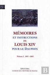 Mémoires Et Instructions De Louis Xiv Pour Le Dauphin Tome 1 (1661-1665)