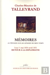 Mémoires Ou Opinion Sur Les Affaires De Mon Temps T.5 (1830-1831) ; Retour A La Diplomatie