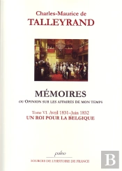 Mémoires Ou Opinion Sur Les Affaires De Mon Temps T.6 (1831-1832) ; Un Roi Pour La Belgique
