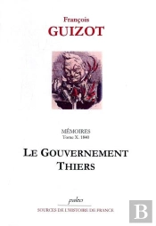 Mémoires Pour Servir À L'Histoire De Mon Temps. T10 (1840) Le Gouvernement Thiers.