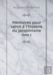Memoires Pour Servir A L'Histoire Du Jacobinisme Tome 1