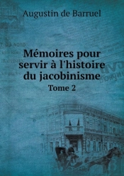 Memoires Pour Servir A L'Histoire Du Jacobinisme Tome 2