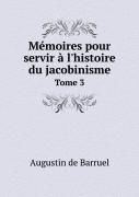 Memoires Pour Servir A L'Histoire Du Jacobinisme Tome 3