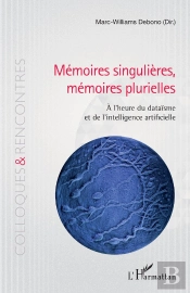 Mémoires Singulieres, Mémoires Plurielles À L'Heure Du Dataïsme Et De L'Intelligence Artificielle