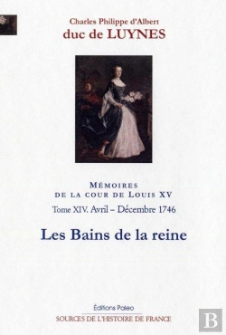 Bertrand.pt - Mémoires Sur La Cour De Louis Xv Tome 14 ; Avril-Décembre 1746, Les Bains De La Reine