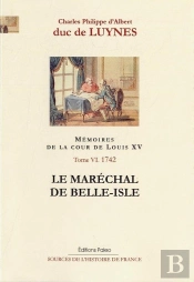Mémoires Sur La Cour De Louis Xv Tome 6 ; (Janvier-Septembre 1742) ; Le Maréchal De Belle-Isle