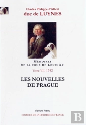Mémoires Sur La Cour De Louis Xv Tome 7 ; Les Nouvelles De Prague ; Octobre-Décembre 1742 ; Documents De L'Année 1742