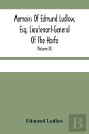 Memoirs Of Edmund Ludlow, Esq. Lieutenant-General Of The Horfe