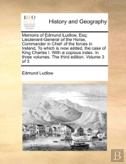 Bertrand.pt - Memoirs Of Edmund Ludlow, Esq; Lieutenant-General Of The Horse, Commander In Chief Of The Forces In Ireland, To Which Is Now Added, The Case Of King C