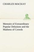 Memoirs Of Extraordinary Popular Delusions And The Madness Of Crowds