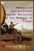 Memoirs Of Extraordinary Popular Delusions And The Madness Of Crowds.