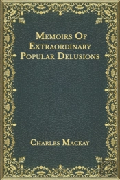 Memoirs Of Extraordinary Popular Delusions