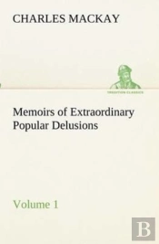 Memoirs Of Extraordinary Popular Delusions - Volume 1