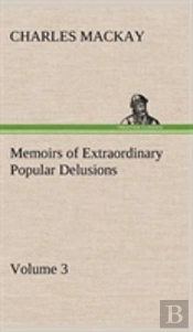 Memoirs Of Extraordinary Popular Delusions - Volume 3