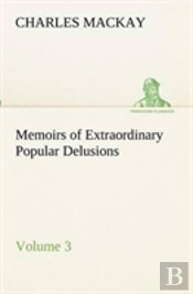 Memoirs Of Extraordinary Popular Delusions - Volume 3