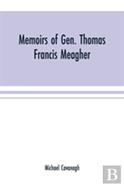 Memoirs Of Gen. Thomas Francis Meagher