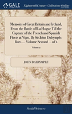 Bertrand.pt - Memoirs Of Great Britain And Ireland, From The Battle Off La Hogue Till The Capture Of The French And Spanish Fleets At Vigo. By Sir John Dalrymple, Bart. ... Volume Second ... Of 2; Volume 2