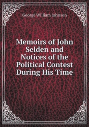 Memoirs Of John Selden And Notices Of The Political Contest During His Time