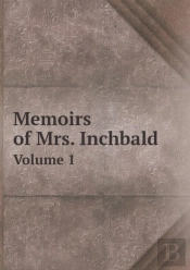 Memoirs Of Mrs. Inchbald Volume 1