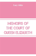 Memoirs Of The Court Of Queen Elizabeth