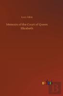 Memoirs Of The Court Of Queen Elizabeth