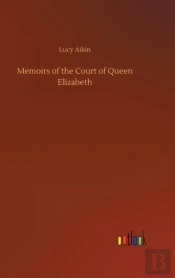 Memoirs Of The Court Of Queen Elizabeth