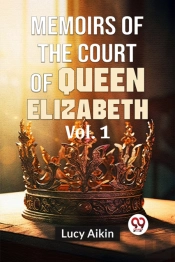 Memoirs Of The Court Of Queen Elizabeth