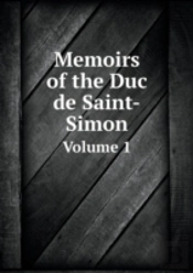 Memoirs Of The Duc De Saint-Simon Volume 1