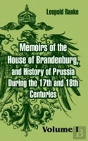 Memoirs Of The House Of Brandenburg, And History Of Prussia During The 17th And 18th Centuries
