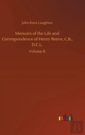 Memoirs Of The Life And Correspondence Of Henry Reeve, C.B., D.C.L.