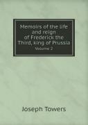 Memoirs Of The Life And Reign Of Frederick The Third, King Of Prussia Volume 2