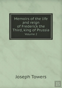 Bertrand.pt - Memoirs Of The Life And Reign Of Frederick The Third, King Of Prussia Volume 2