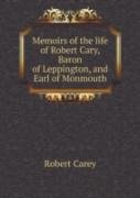 Memoirs Of The Life Of Robert Cary, Baron Of Leppington, And Earl Of Monmouth