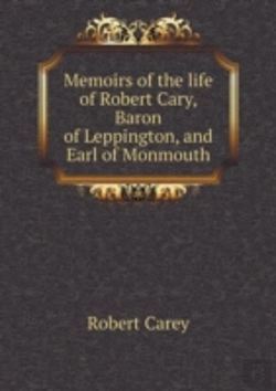 Bertrand.pt - Memoirs Of The Life Of Robert Cary, Baron Of Leppington, And Earl Of Monmouth