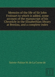 Memoirs Of The Life Of Sir John Froissart