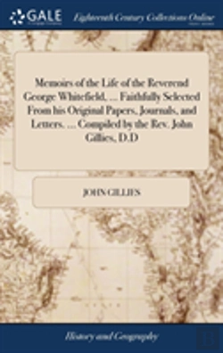 Bertrand.pt - Memoirs Of The Life Of The Reverend George Whitefield, ... Faithfully Selected From His Original Papers, Journals, And Letters. ... Compiled By The Rev. John Gillies, D.D