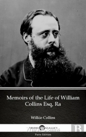 Memoirs Of The Life Of William Collins Esq, Ra By Wilkie Collins - Delphi Classics (Illustrated)
