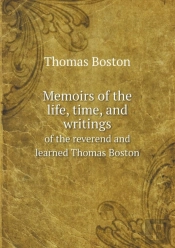 Memoirs Of The Life, Time, And Writings Of The Reverend And Learned Thomas Boston