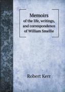 Memoirs Of The Life, Writings, And Correspondence Of William Smellie