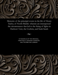 Memoirs Of The Principal Events In The Life Of Henry Taylor, Of North Shields
