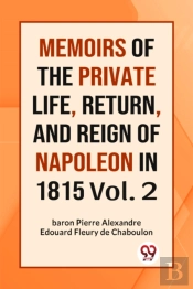 Memoirs Of The Private Life, Return, And Reign Of Napoleon In 1815 Vol.-Ii (Edition2023)
