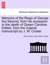 Memoirs Of The Reign Of George The Second, From His Accession To The Death Of Queen Caroline. Edited, From The Original Manuscript By J. W. Croker.