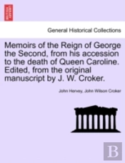 Memoirs Of The Reign Of George The Second, From His Accession To The Death Of Queen Caroline. Edited, From The Original Manuscript By J. W. Croker.