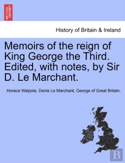 Bertrand.pt - Memoirs Of The Reign Of King George The Third. Edited, With Notes, By Sir D. Le Marchant.