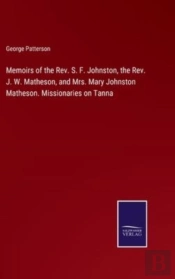 Memoirs Of The Rev. S. F. Johnston, The Rev. J. W. Matheson, And Mrs. Mary Johnston Matheson. Missionaries On Tanna