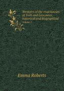 Memoirs Of The Rival Houses Of York And Lancaster, Historical And Biographical Volume 1