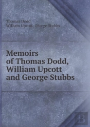 Memoirs Of Thomas Dodd, William Upcott And George Stubbs