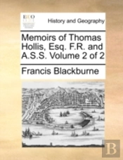 Memoirs Of Thomas Hollis, Esq. F.R. And