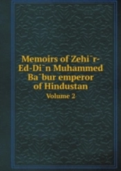 Memoirs Of Zehi R-Ed-Di N Muhammed Ba Bur Emperor Of Hindustan Volume 2